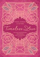 Timeless Love: Poems, Stories, and Letters di William Shakespeare, John Keats, Edith Wharton edito da THOMAS NELSON PUB
