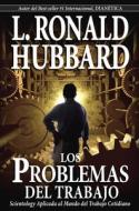 Los Problemas del Trabajo: Scientology Aplicada al Mundo del Trabajo Cotidiano di L. Ron Hubbard edito da Bridge Publications, Inc.