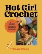 Hot Girl Crochet: 15 Easy Crochet Projects from Bags to Bikinis di Rose Svane edito da ABRAMS