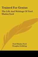 Trained for Genius: The Life and Writings of Ford Madox Ford di Ford Madox Ford, Douglas Goldring edito da Kessinger Publishing