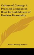 Culture of Courage a Practical Companion Book for Unfoldment of Fearless Personality di Frank Channing Haddock edito da Kessinger Publishing