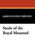 Steele of the Royal Mounted di James Oliver Curwood edito da Wildside Press