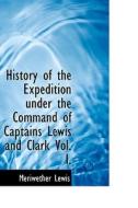 History Of The Expedition Under The Command Of Captains Lewis And Clark Vol. I. di Meriwether Lewis, William Clark edito da Bibliolife