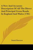 A New And Accurate Description Of All The Direct And Principal Cross Roads In England And Wales (1781) di Daniel Paterson edito da Kessinger Publishing, Llc