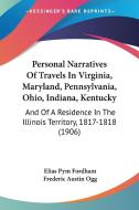 Personal Narratives of Travels in Virginia, Maryland, Pennsylvania, Ohio, Indiana, Kentucky: And of a Residence in the Illinois Territory, 1817-1818 ( di Elias Pym Fordham edito da Kessinger Publishing