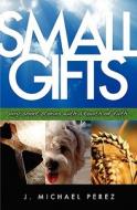 Small Gifts: Very Short Stories with a Touch of Faith di J. Michael Perez edito da Booksurge Publishing