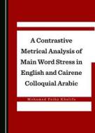 A Contrastive Metrical Analysis Of Main Word Stress In English And Cairene Colloquial Arabic di Mohamed Fathy Khalifa edito da Cambridge Scholars Publishing