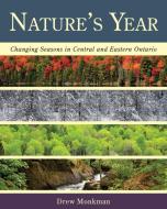 Nature's Year in Central Ontario: A Handbook to the Changing Seasons di Drew Monkman edito da DUNDURN PR LTD