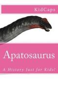 Apatosaurus: A History Just for Kids! di Kidcaps edito da Createspace
