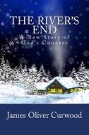 The River's End: A New Story of God's Country di James Oliver Curwood edito da Createspace