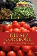 The App Cookbook: The Experience of Creating an App from Scratch di Caroline Fielding edito da Createspace