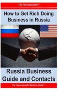 How to Get Rich Doing Business in Russia: Russia Business Guide and Contacts di Patrick W. Nee edito da Createspace