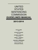 United States Sentencing Commission Guidelines Manual 2013-2014 di United States Sentencing Commission edito da Createspace