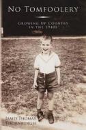 No Tomfoolery: Growing Up Country in the 1940s di James Thomas Thornburgh edito da Createspace