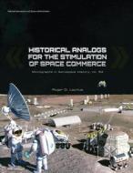 Historical Analogs for the Stimulation of Space Commerce di National Aeronautics and Administration, Roger D. Launius edito da Createspace