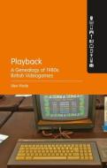 Playback - A Genealogy of 1980s British Videogames di Alex Wade edito da CONTINNUUM 3PL