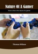 Nature of a Gamer: Know What Is the Nature of a Gamer di Thomas Wilson edito da Createspace