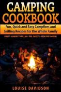 Camping Cookbook Fun, Quick & Easy Campfire and Grilling Recipes for the Whole Family: Direct & Indirect Grilling - Foil Packets - Open Fire Cooking di Louise Davidson edito da Createspace