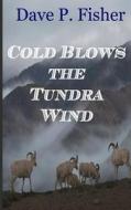Cold Blows the Tundra Wind di Dave P. Fisher edito da Createspace