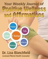 Your Weekly Journal of Positive Wellness and Affirmations di Lisa Blanchfield edito da iUniverse