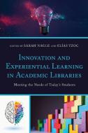 Innovation And Experiential Learning In Academic Libraries edito da Rowman & Littlefield