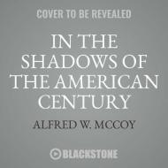 In the Shadows of the American Century: The Rise and Decline of Us Global Power di Alfred W. McCoy edito da Blackstone Audiobooks