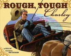 Rough Tough Charley di Kay Verla, Adam Gustavson edito da Tricycle Press