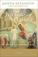 The God of Jesus Christ: Meditations on the Triune God di Joseph Ratzinger edito da Ignatius Press