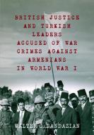British Justice and Turkish Leaders Accused of War Crimes Against Armenians in World War I di Walter Charles Bandazian edito da Ibex Publishers, Inc.
