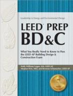 Leed Prep Bd&c: What You Really Need to Know to Pass the Leed AP Building Design & Construction Exam di Holly Williams Leppo, Meghan Peot, Brennan Schumacher edito da Professional Publications Inc