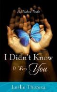 I Didn't Know It Was You! di Leslie Theresa edito da XULON PR