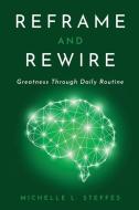 Reframe and Rewire: Greatness Through Daily Routine di Michelle L. Steffes edito da CREDO HOUSE PUBL