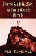 He Never Said It Was Easy, Just That It Would Be Worth It di M S Kimball edito da America Star Books