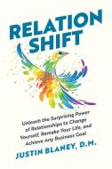 Relationshift: Unleash the Surprising Power of Relationships to Change Yourself, Remake Your Life, and Achieve Any Business Goal di Justin Blaney edito da BENBELLA BOOKS