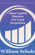 Open Capital Markets For Local Economies di Scholz William E. Scholz edito da Tablo Pty Ltd