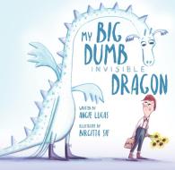 My Big, Dumb, Invisible Dragon di Angie Lucas, Birgitta Sif edito da Sounds True Inc