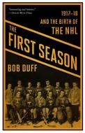 The First Season: 1917-18 and the Birth of the NHL di Bob Duff edito da BIBLIOASIS