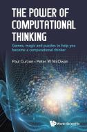 The Power of Computational Thinking: Games, Magic and Puzzles to Help You Become a Computational Thinker di Peter William Mcowan, Paul Curzon edito da WORLD SCIENTIFIC PUB CO INC