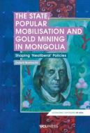The State, Popular Mobilisation And Gold Mining In Mongolia di Dulam Bumochir edito da Ucl Press