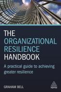 The Organizational Resilience Handbook: A Practical Guide to Achieving Greater Resilience di Graham Bell edito da KOGAN PAGE