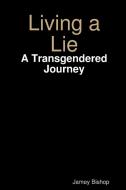 Living A Lie - A Transgendered Journey di Jamey Bishop edito da Lulu.com