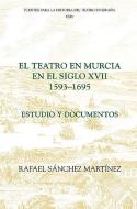 El teatro en Murcia en el siglo XVII (1593-1695) - Estudio y documentos di Rafael Sánchez Martíne edito da Tamesis Books