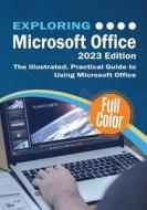 Exploring Microsoft Office - 2023 Edition: The Illustrated, Practical Guide to Using Office and Microsoft 365 di Kevin Wilson edito da ELLUMINET PR