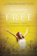 Becoming Free: A Woman's Guide to Internal Strength di Christy Monson edito da Familius