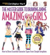 The Master Guide to Drawing Anime: Amazing Girls di Christopher Hart edito da Soho Publishing