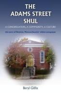 The Adams Street Shul: A Congregation, a Community, a Culture di Beryl Gilfix edito da Createspace Independent Publishing Platform