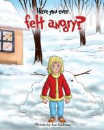 Have you ever felt angry? di Lee Sullivan edito da LIGHTNING SOURCE INC