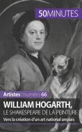 William Hogarth, le Shakespeare de la peinture di Delphine Gervais de Lafond, Minutes edito da 50Minutes.fr