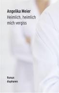 Heimlich, heimlich mich vergiss di Angelika Meier edito da Diaphanes Verlag