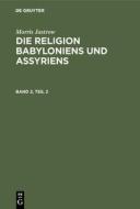 Morris Jastrow: Die Religion Babyloniens und Assyriens. Band 2, Teil 2 di Morris Jastrow edito da De Gruyter